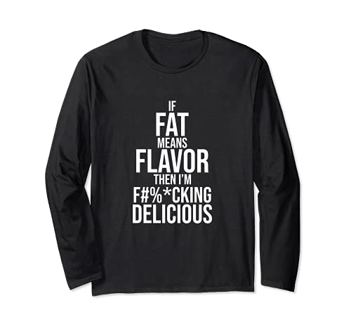 If Fat Means Flavor Then I'm Fucking Delicious Shirt Manga Larga
