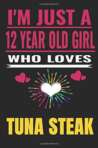 I’m Just A 12 Year Old Girl Who Loves tuna steak: Girl love tuna steak ,Notebook/Journal,girl birthday gifts,tuna steak Gifts for Women,Notebook & ... steak Journal Gifts for Girls/women/Girl