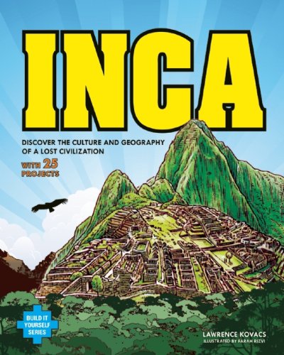 Inca: DISCOVER THE CULTURE AND GEOGRAPHY OF A LOST CIVILIZATION WITH 25 PROJECTS (Build It Yourself) (English Edition)