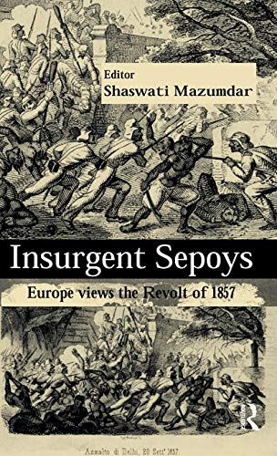 Insurgent Sepoys: Europe Views the Revolt of 1857