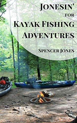 Jonesin' for Kayak Fishing Adventures: The essential guide accompanied by stories to help you chase your passion to the max! (English Edition)
