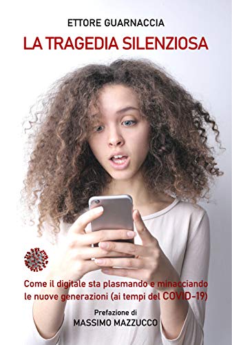 La tragedia silenziosa: Come il digitale sta plasmando e minacciando le nuove generazioni (ai tempi del COVID-19) (Italian Edition)