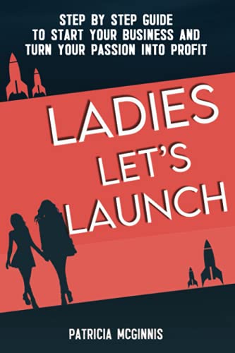 Ladies Let's launch: Step By Step Guide to Turn Your Passion Into Profit