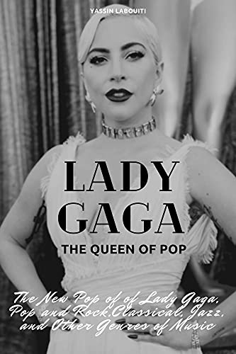 Lady Gaga: the queen of Pop: The New Pop of of Lady Gaga, Pop and Rock,Classical, Jazz, and Other Genres of Music. (English Edition)
