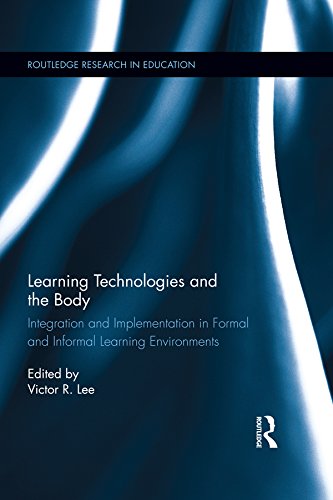 Learning Technologies and the Body: Integration and Implementation In Formal and Informal Learning Environments (Routledge Research in Education) (English Edition)