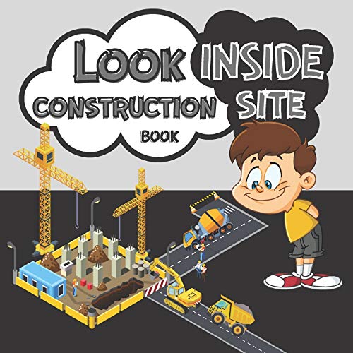Look Inside Construction Site Book: Present Gift For Kids How Things Work On Building Places 2021