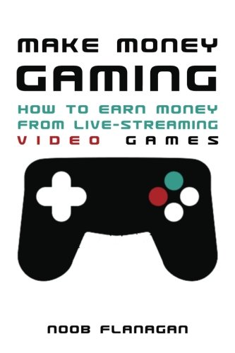 Make Money Gaming: How to Earn Money From Live-Streaming Video Games