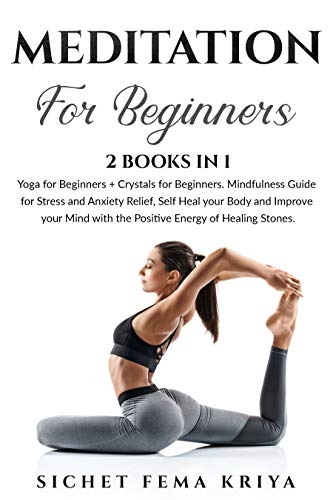 Meditation for Beginners: 2 Books in 1: Yoga + Crystals. Mindfulness Guide for Stress and Anxiety Relief, Self Heal your Body and Improve your Mind with ... Energy of Healing Stones. (English Edition)