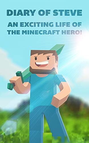 Minecraft Presents : Diary of Steve: An Exciting Life of the Minecraft Hero!: Minecraft Books (Ultimate Unofficial Stories Book 6) (English Edition)