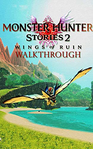 Monster Hunter Stories 2: Wings of Ruin Walkthrough: Tips - Cheats - And More (English Edition)