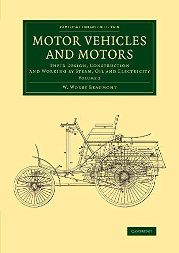 Motor Vehicles And Motors: Their Design, Construction and Working by Steam, Oil and Electricity: Volume 2 (Cambridge Library Collection - Technology)