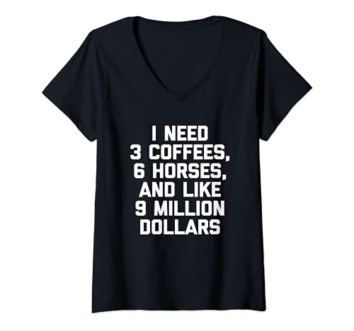Mujer I Need 3 Coffees, 6 Horses & Like $9 Millones Camiseta divertida Camiseta Cuello V