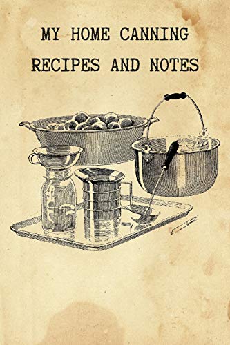 My Home Canning Recipes and Notes: Write and Save Your Favorite Canning Recipes