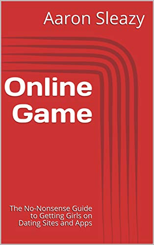 Online Game: The No-Nonsense Guide to Getting Girls on Dating Sites and Apps (English Edition)