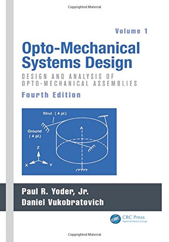 Opto-Mechanical Systems Design, Volume 1: Design and Analysis of Opto-Mechanical Assemblies