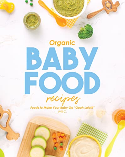 Organic Baby Food Recipes: Foods to Make Your Baby Go "Oooh Lala!!!" (English Edition)