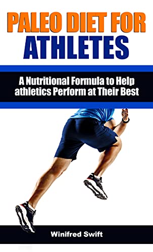 PALEO DIET FOR ATHLETES: A Nutritional Formula to Help athletics Perform at Their Best - Eat the Foods You Were Meant to Eat to Lose Weight and Get Healthy (English Edition)