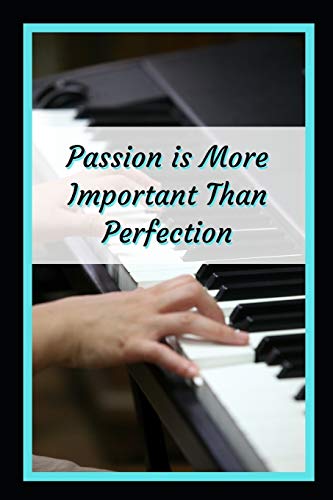 Passion Is More Important Than Perfection: Piano zThemed Novelty Lined Notebook / Journal To Write In Perfect Gift Item (6 x 9 inches)