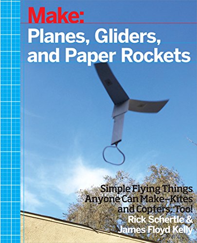Planes, Gliders and Paper Rockets: Simple Flying Things Anyone Can Make--Kites and Copters, Too! (English Edition)