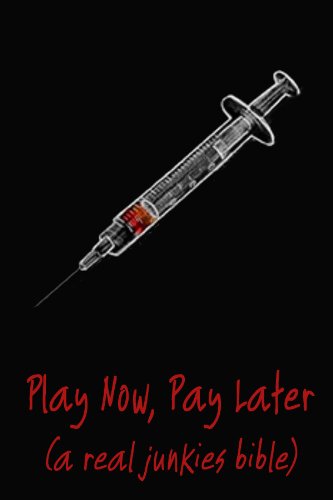 Play Now Pay Later (a real junkies bible) (English Edition)