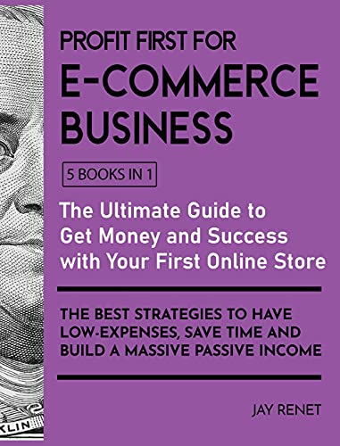 Profit First for E-Commerce Business [5 Books in 1]: The Ultimate Guide to Get Money and Success with Your First Online Store. The Best Strategies to ... Save Time and Build a Massive Passive Income