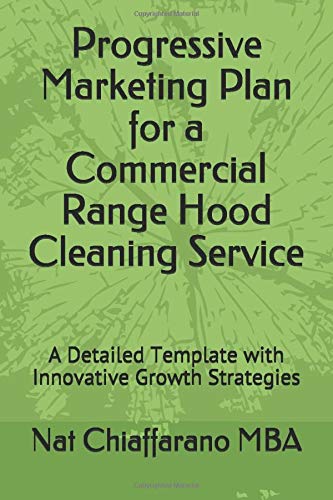 Progressive Marketing Plan for a Commercial Range Hood Cleaning Service: A Detailed Template with Innovative Growth Strategies