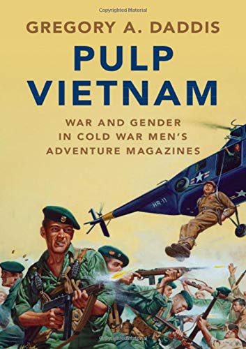 Pulp Vietnam: War and Gender in Cold War Men's Adventure Magazines (Military, War, and Society in Modern American History)
