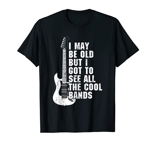 Regalo para camisa con texto "I May Be Old But I Got To See All The Cool Bands" Camiseta