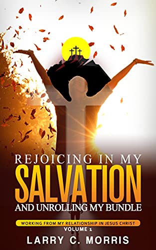 REJOICING IN MY SALVATION AND UNROLLING MY BUNDLE: WORKING FROM MY RELATIONSHIP IN JESUS CHRIST (English Edition)