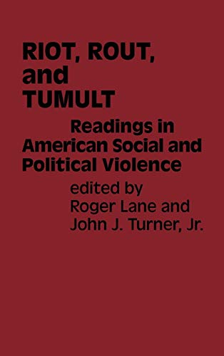 Riot, Rout, And Tumult: Readings in American Social and Political Violence (Contributions in American History ; No. 69)