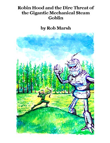 Robin Hood and the Dire Threat of the Gigantic Mechanical Steam Goblin (English Edition)