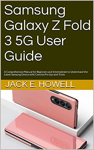 Samsung Galaxy Z Fold 3 5G User Guide: A Comprehensive Manual for Beginners and Intermediate to Understand the Latest Samsung Device with Concise Pro tips and Tricks (English Edition)