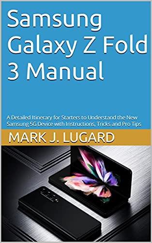 Samsung Galaxy Z Fold 3 Manual: A Detailed Itinerary for Starters to Understand the New Samsung 5G Device with Instructions, Tricks and Pro Tips (English Edition)