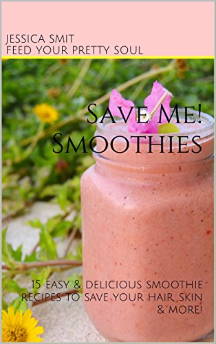 Save Me! Smoothies: 15 easy & delicious smoothie recipes to save your hair, skin & more! (English Edition)