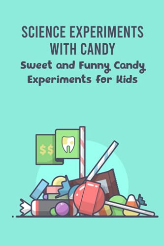 Science Experiments with Candy: Sweet and Funny Candy Experiments for Kids: Amazing Candy Experiments for Kids