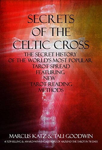 Secrets of the Celtic Cross: The Secret History of the Worlds Most Popular Tarot Spread Featuring New Tarot Reading Methods (English Edition)