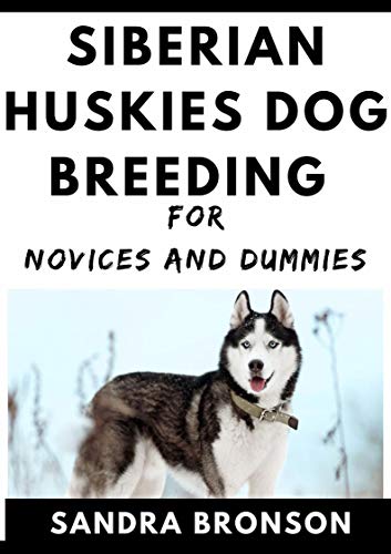 Siberian Huskies Dog Breeding For Novices And Dummies (English Edition)
