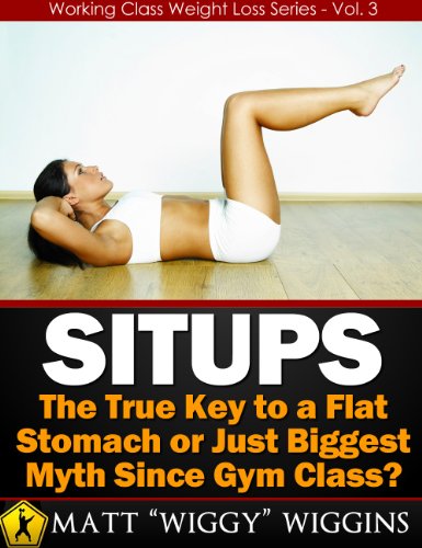 Situps – The True Key to a Flat Stomach or Just Biggest Myth Since Gym Class? (Working Class Weight Loss Series - Vol. 3) (English Edition)