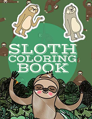 Sloth Coloring Book: 50 Coloring Pages for Adults, Toddlers, Teens, Kids Ages 2-4 and Ages 4-8 with Pictures of Slow, Lazy and Funny Sloths Life. ... with Stress Relieving Sloth Designs.