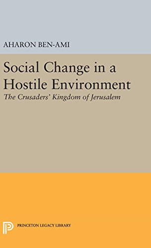 Social Change In A Hostile Environment: The Crusaders' Kingdom of Jerusalem (Princeton Studies on the Near East)