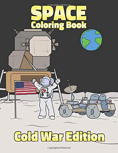 Space Coloring Book Cold War Edition: For Kids, Boys, Girls. Fun Pages to Color with Astronauts, Planets, Spaceships, Satellites, Moon Landing, Rocket Launch, Apollo, Soviet Sputnik and More