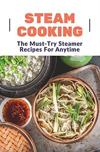 Steam Cooking: The Must-Try Steamer Recipes For Anytime: Steamed Baby Food Recipes (English Edition)