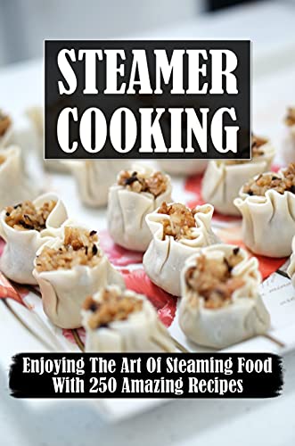 Steamer Cooking: Enjoying The Art Of Steaming Food With 250 Amazing Recipes: Steamed Artichoke Recipes (English Edition)