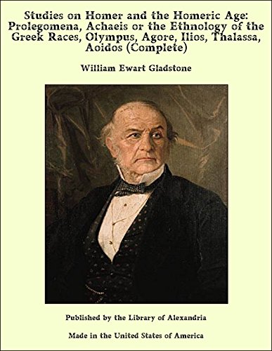 Studies on Homer and the Homeric Age: Prolegomena, Achaeis or the Ethnology of the Greek Races, Olympus, Agore, Ilios, Thalassa, Aoidos (complete) (English Edition)