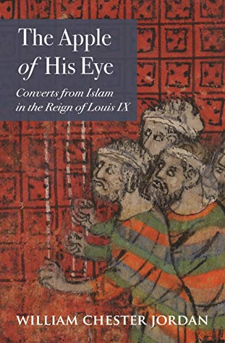 The Apple of His Eye: Converts from Islam in the Reign of Louis IX (Jews, Christians, and Muslims from the Ancient to the Modern World Book 4) (English Edition)