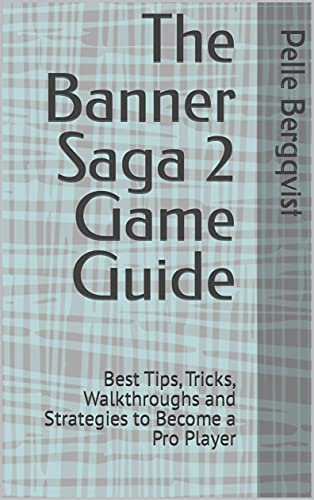 The Banner Saga 2 Game Guide: Best Tips, Tricks, Walkthroughs and Strategies to Become a Pro Player (English Edition)