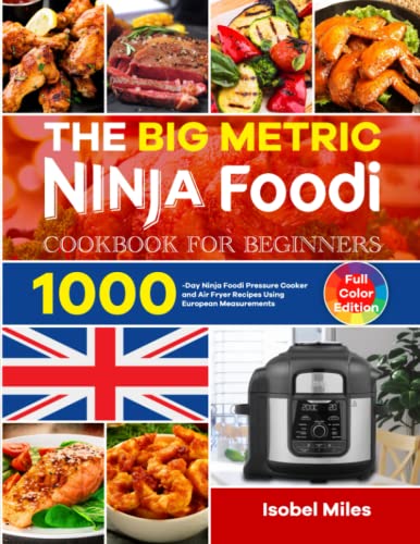 The BIG Metric Ninja Foodi Cookbook for Beginners: 1000-Day Ninja Foodi Pressure Cooker and Air Fryer Recipes Using European Measurements