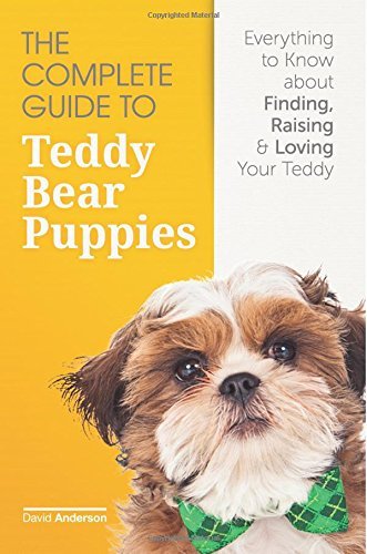 The Complete Guide To Teddy Bear Puppies: Everything to Know About Finding, Raising, and Loving your Teddy by David D Anderson (2016-02-09)