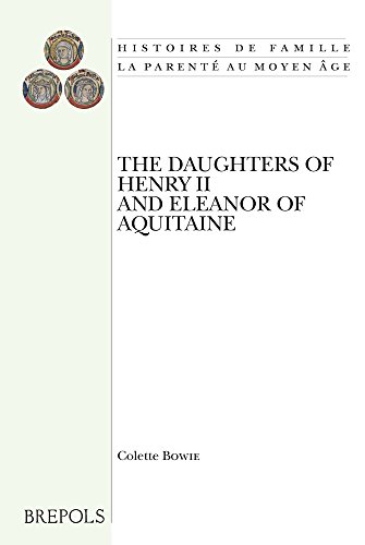 The Daughters of Henry II and Eleanor of Aquitaine English: A Comparative Study of Twelfth-Century Royal Women: 16 (Histoires De Famille: La Parente Au Moyen Age)
