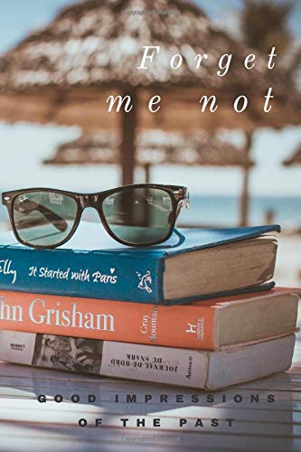 The Diary Keeping & Good Impressions Happens of the Past for Men Women, 6 x 9 Inches 120 Pages: For some people to make a good first impression and a ... will return you to enjoy (Forget me not)